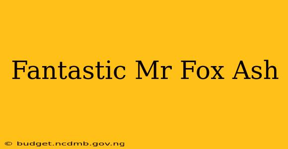 Fantastic Mr Fox Ash