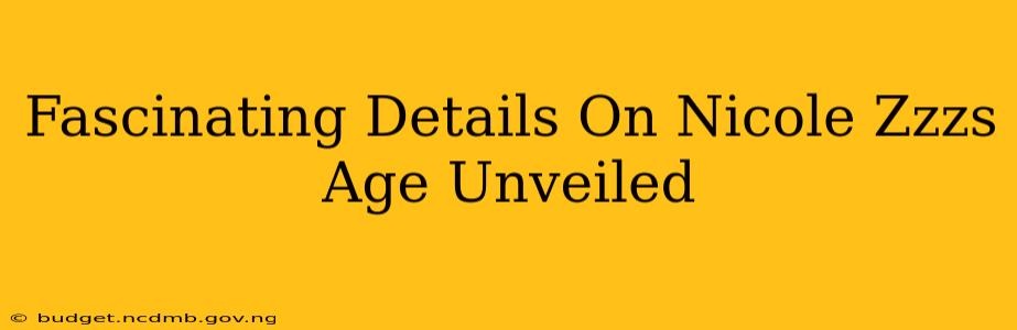 Fascinating Details On Nicole Zzzs Age Unveiled