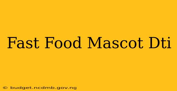 Fast Food Mascot Dti