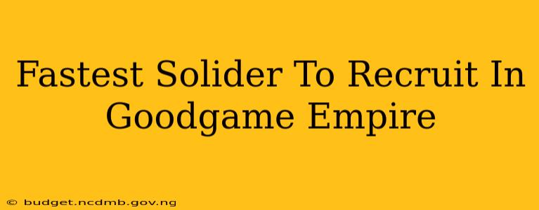 Fastest Solider To Recruit In Goodgame Empire