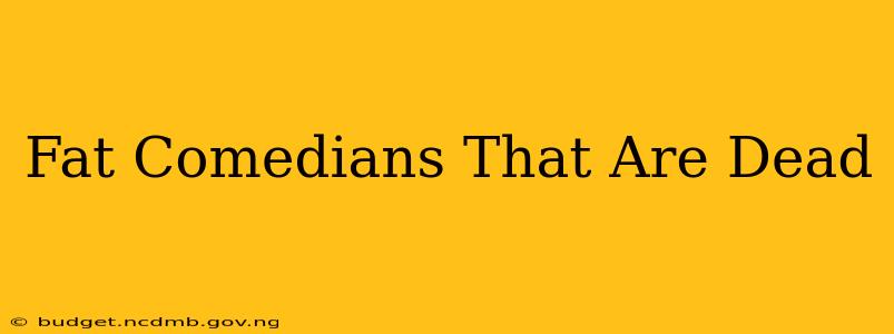 Fat Comedians That Are Dead