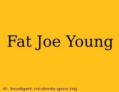Fat Joe Young