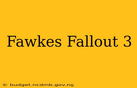 Fawkes Fallout 3