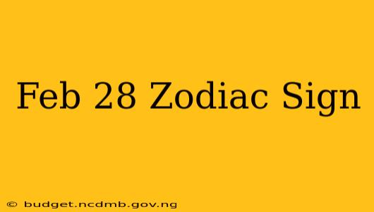 Feb 28 Zodiac Sign
