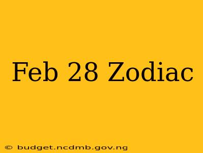 Feb 28 Zodiac