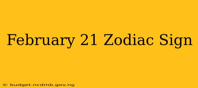 February 21 Zodiac Sign