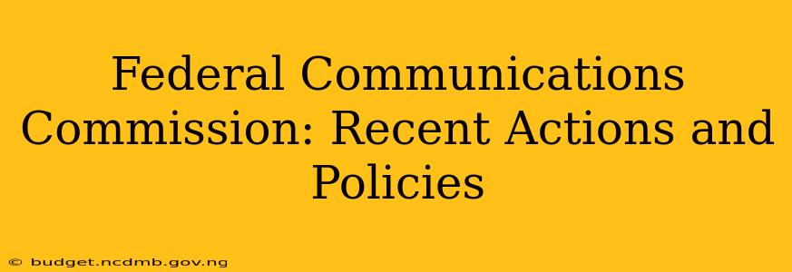 Federal Communications Commission: Recent Actions and Policies