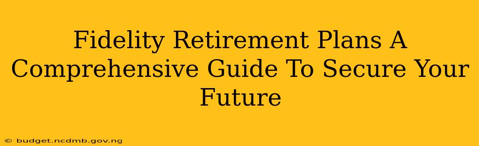 Fidelity Retirement Plans A Comprehensive Guide To Secure Your Future