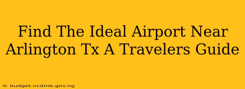 Find The Ideal Airport Near Arlington Tx A Travelers Guide