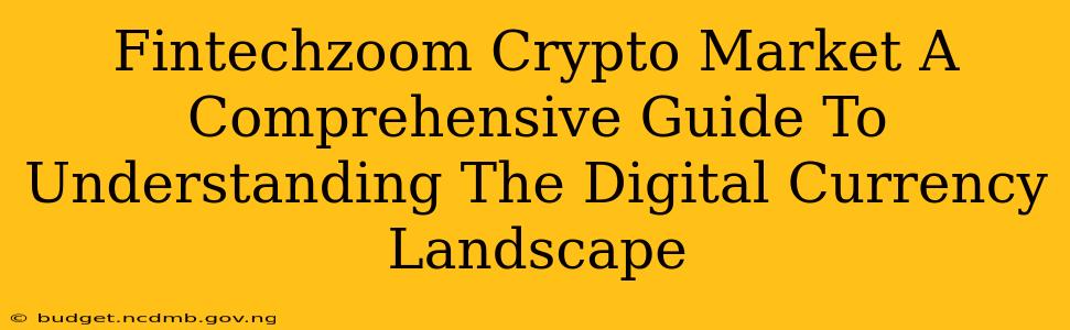 Fintechzoom Crypto Market A Comprehensive Guide To Understanding The Digital Currency Landscape