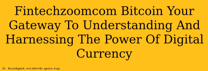 Fintechzoomcom Bitcoin Your Gateway To Understanding And Harnessing The Power Of Digital Currency