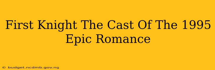 First Knight The Cast Of The 1995 Epic Romance