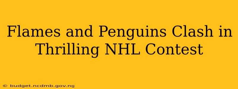 Flames and Penguins Clash in Thrilling NHL Contest