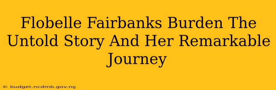 Flobelle Fairbanks Burden The Untold Story And Her Remarkable Journey