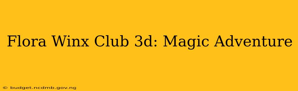 Flora Winx Club 3d: Magic Adventure