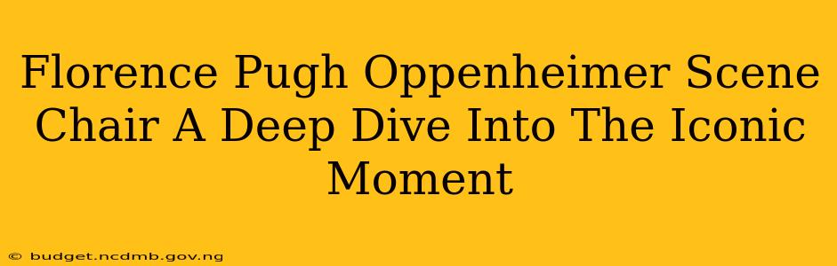 Florence Pugh Oppenheimer Scene Chair A Deep Dive Into The Iconic Moment