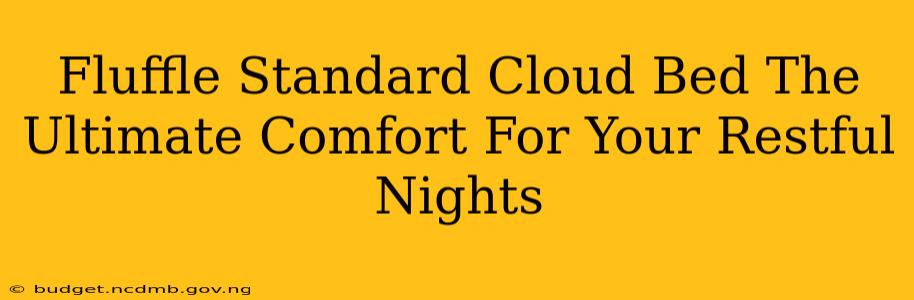 Fluffle Standard Cloud Bed The Ultimate Comfort For Your Restful Nights