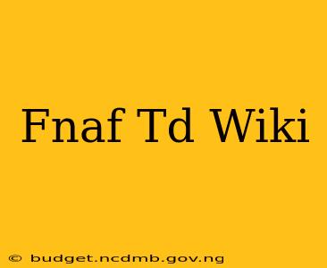 Fnaf Td Wiki