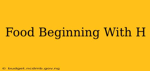 Food Beginning With H
