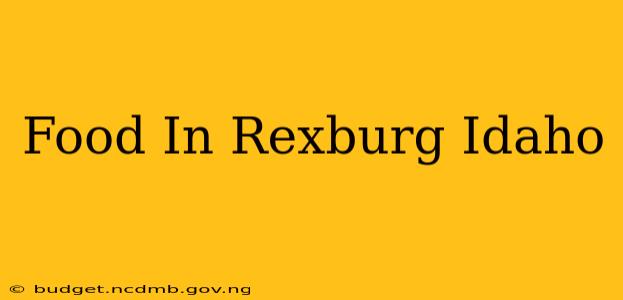 Food In Rexburg Idaho