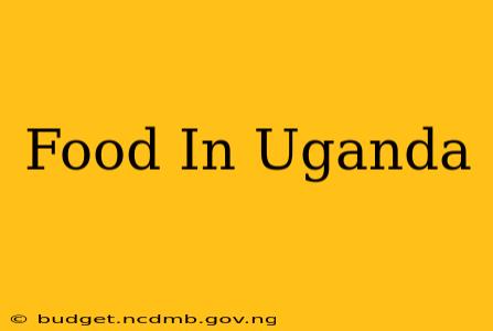 Food In Uganda