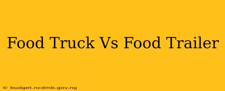 Food Truck Vs Food Trailer
