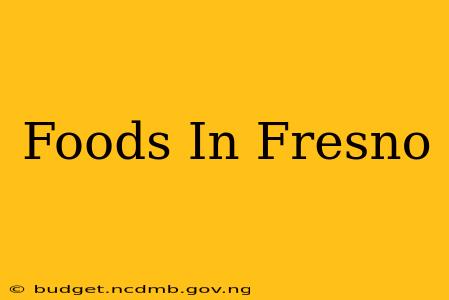 Foods In Fresno