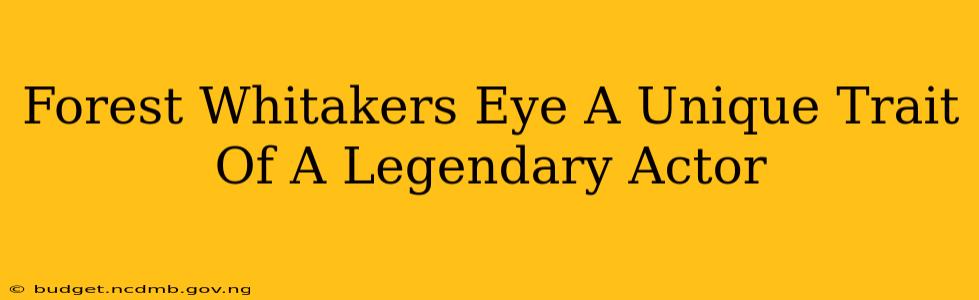 Forest Whitakers Eye A Unique Trait Of A Legendary Actor