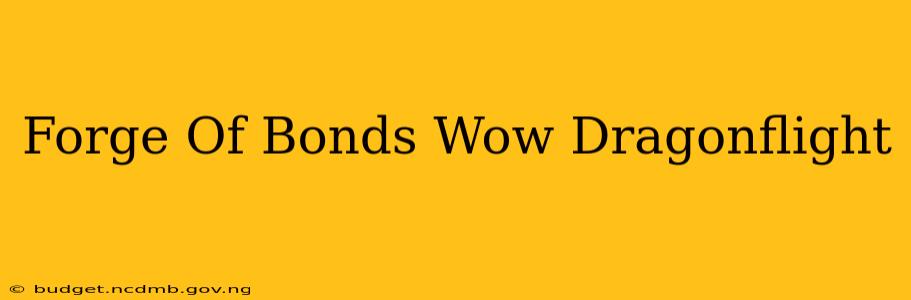 Forge Of Bonds Wow Dragonflight