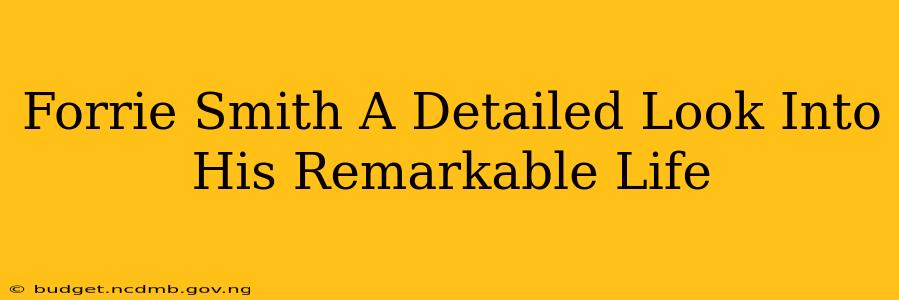 Forrie Smith A Detailed Look Into His Remarkable Life