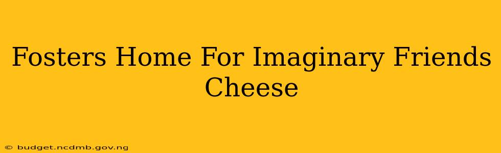 Fosters Home For Imaginary Friends Cheese