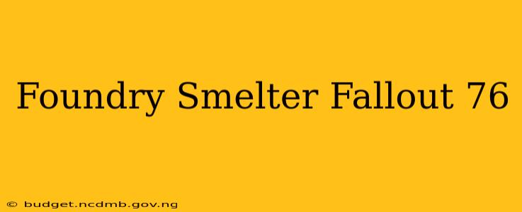 Foundry Smelter Fallout 76