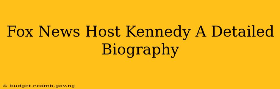 Fox News Host Kennedy A Detailed Biography
