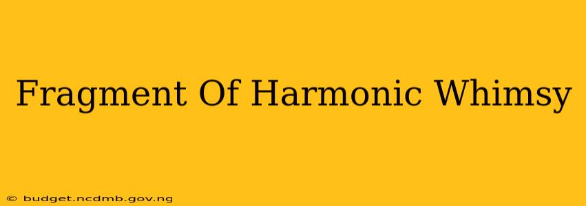 Fragment Of Harmonic Whimsy