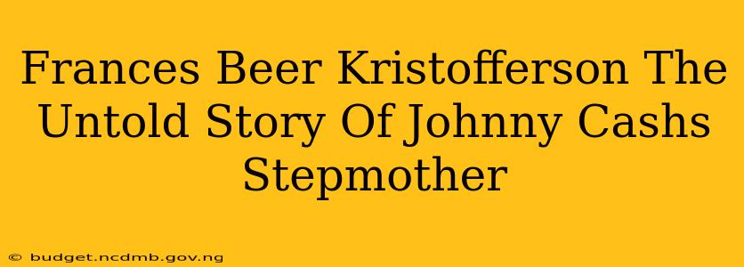 Frances Beer Kristofferson The Untold Story Of Johnny Cashs Stepmother