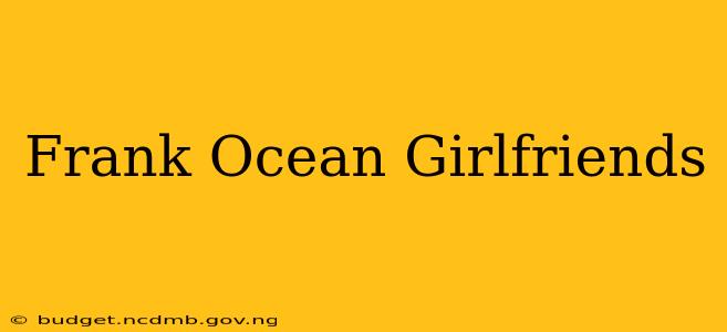 Frank Ocean Girlfriends