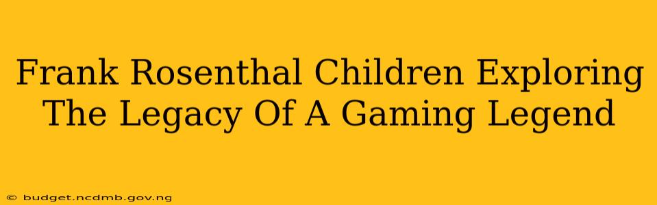 Frank Rosenthal Children Exploring The Legacy Of A Gaming Legend