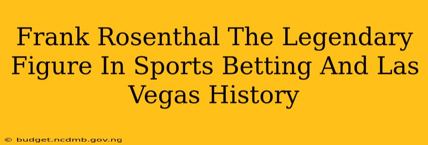 Frank Rosenthal The Legendary Figure In Sports Betting And Las Vegas History