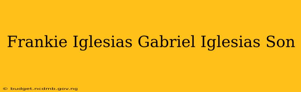 Frankie Iglesias Gabriel Iglesias Son