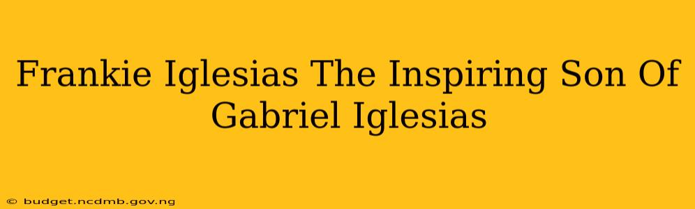 Frankie Iglesias The Inspiring Son Of Gabriel Iglesias