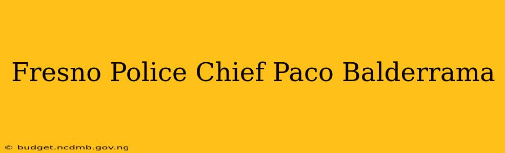 Fresno Police Chief Paco Balderrama