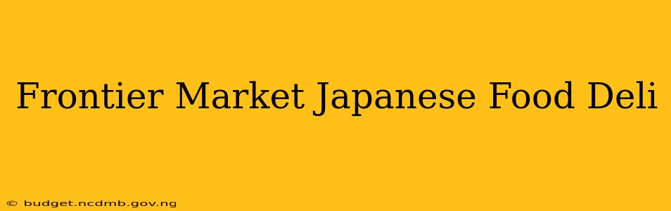Frontier Market Japanese Food Deli