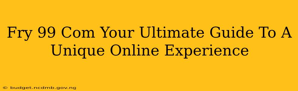 Fry 99 Com Your Ultimate Guide To A Unique Online Experience