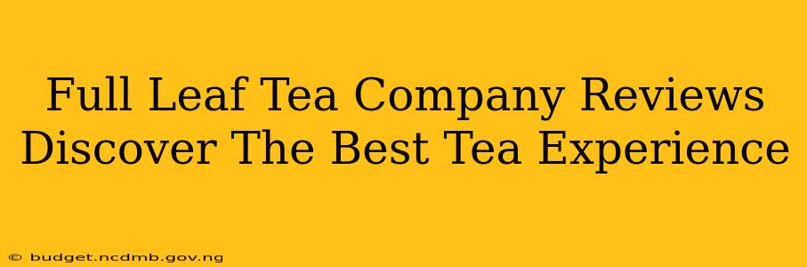 Full Leaf Tea Company Reviews Discover The Best Tea Experience