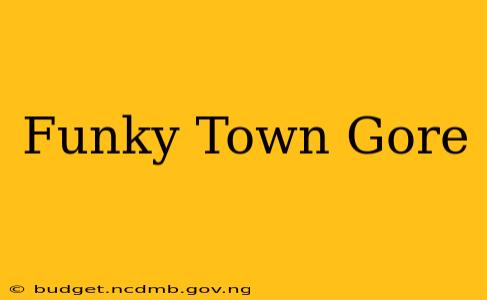 Funky Town Gore
