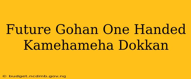 Future Gohan One Handed Kamehameha Dokkan