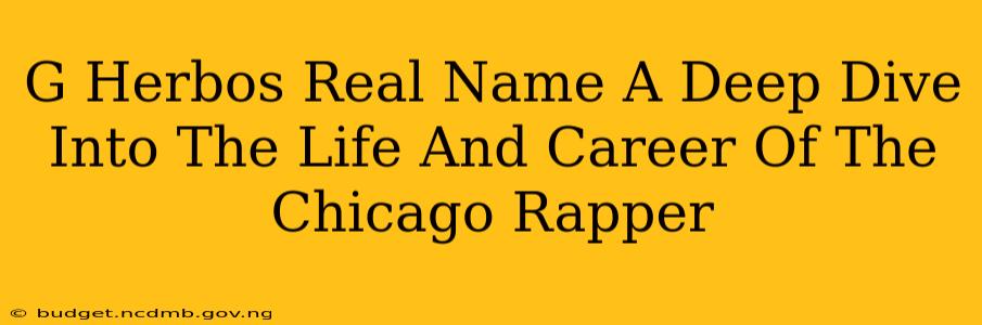 G Herbos Real Name A Deep Dive Into The Life And Career Of The Chicago Rapper