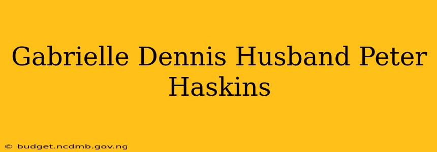 Gabrielle Dennis Husband Peter Haskins