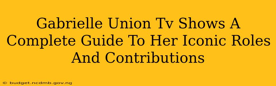 Gabrielle Union Tv Shows A Complete Guide To Her Iconic Roles And Contributions