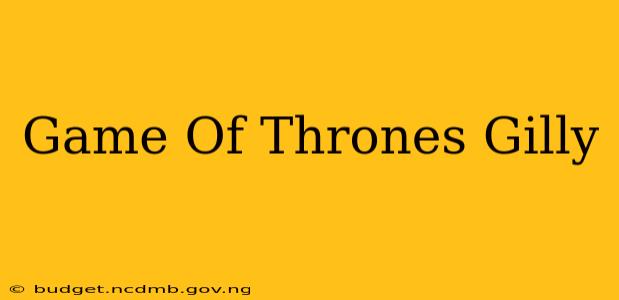 Game Of Thrones Gilly
